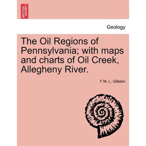 The Oil Regions of Pennsylvania; With Maps and Charts of Oil Creek, Allegheny River.