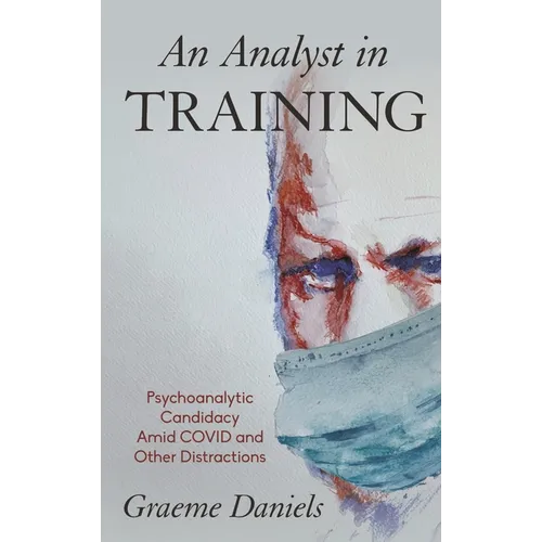 An Analyst in Training: Psychoanalytic Candidacy Amid Covid and Other Distractions
