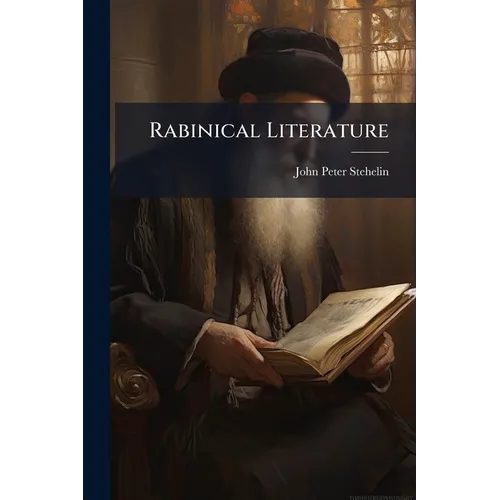 Rabinical Literature: Or, The Traditions Of The Jews, Contained In Their Talmud And Other Mystical Writings: Likewise The Opinions Of That People Conc
