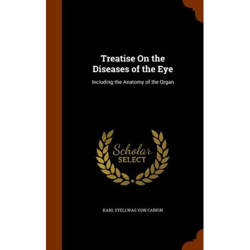 Treatise On the Diseases of the Eye: Including the Anatomy of the Organ