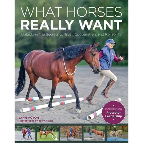 What Horses Really Want: Unlocking the Secrets to Trust, Cooperation, and Reliability