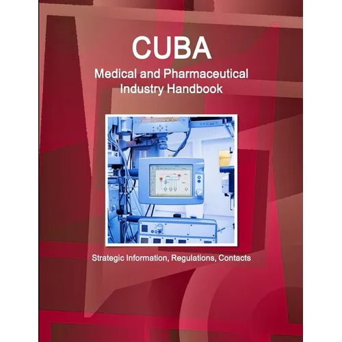 Cuba Medical and Pharmaceutical Industry Handbook - Strategic Information, Regulations, Contacts