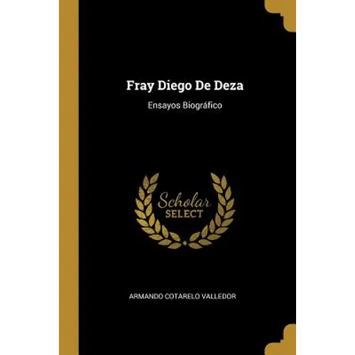 Fray Diego De Deza: Ensayos Biográfico