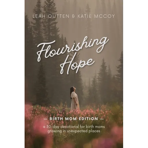 Flourishing Hope: A 30-Day Devotional for Birth Moms Growing in Unexpected Places