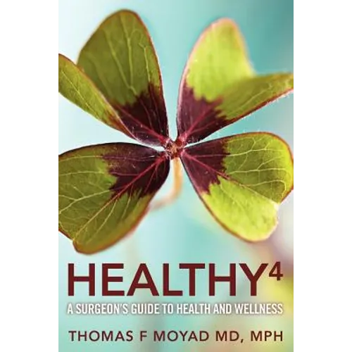 Healthy 4: A Surgeon's Guide to Health and Wellness