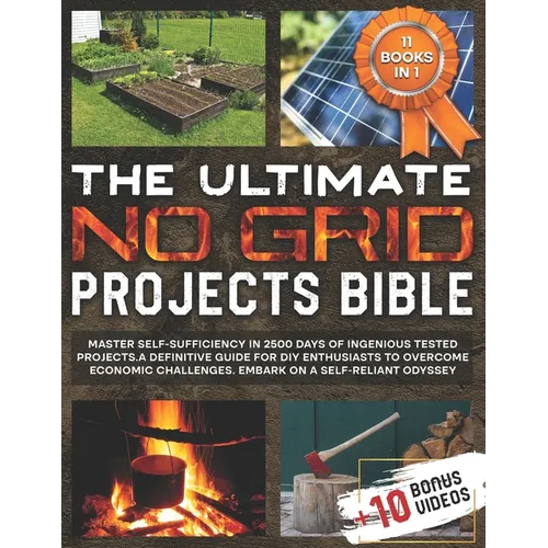 The Ultimate No Grid Projects Bible: Master Self-Sufficiency in 2500 Days of Ingenious Tested Projects. A Definitive Guide for DIY Enthusiasts to Over