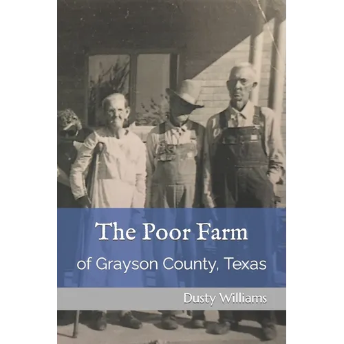 The Poor Farm: of Grayson County, Texas
