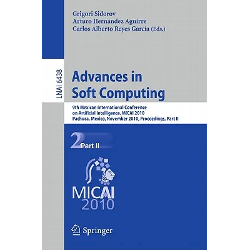 Advances in Soft Computing: 9th Mexican International Conference on Artificial Intelligence, Micai 2010, Pachuca, Mexico, November 8-13, 2010, Proceed