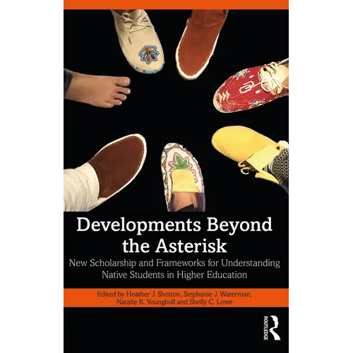 Developments Beyond the Asterisk: New Scholarship and Frameworks for Understanding Native Students in Higher Education