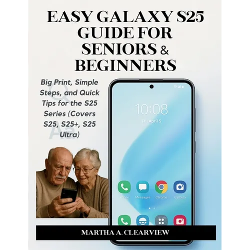 Easy Galaxy S25 Guide for Seniors & Beginners: Big Print, Simple Steps, and Quick Tips for the S25 Series (Covers S25, S25+, S25 Ultra)