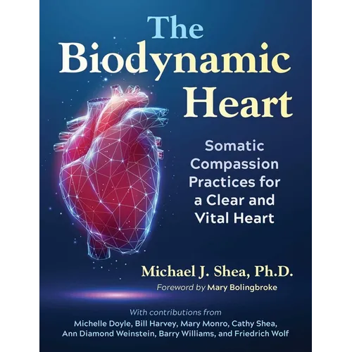 The Biodynamic Heart: Somatic Compassion Practices for a Clear and Vital Heart