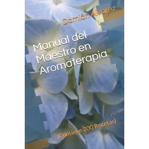 Manual del Maestro En Aromaterapia: (contiene 200 Recetas)