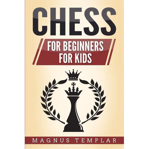 Chess: 2 Manuscripts - CHESS FOR BEGINNERS: Winning Strategies and Tactics for Beginners & CHESS FOR KIDS: How to Become a Junior Chess Master