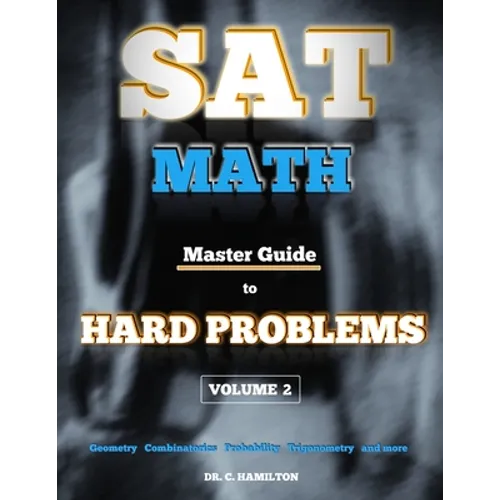 SAT Math: Master Guide To Hard Problems Volume 2: Subject Reviews... 800+ Problems... Detailed Solutions... Explained Like a Tut