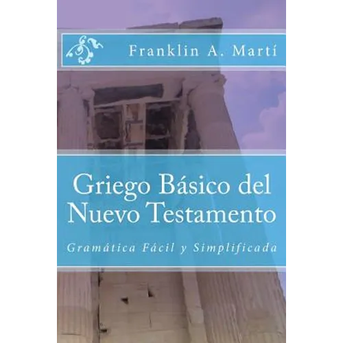 Griego Basico del Nuevo Testamento: Gramatica Facil y Simplificada