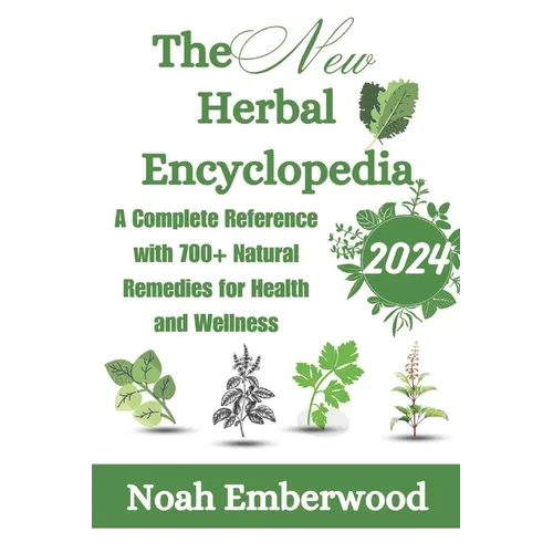 The New Herbal Encyclopedia: A Complete Reference with 700+ Natural Remedies for Health and Wellness