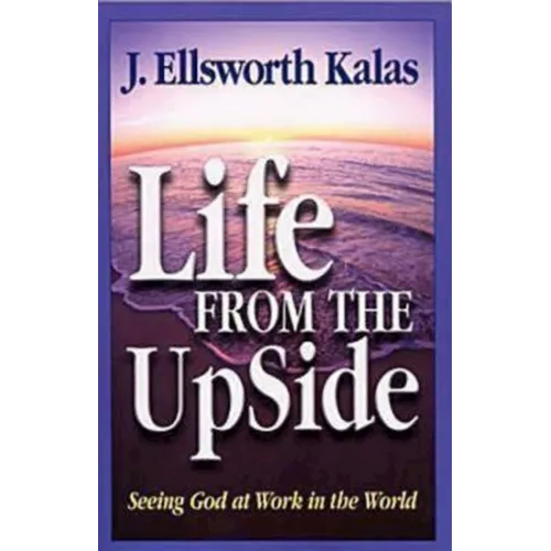 Life from the Upside: Seeing God at Work in the World
