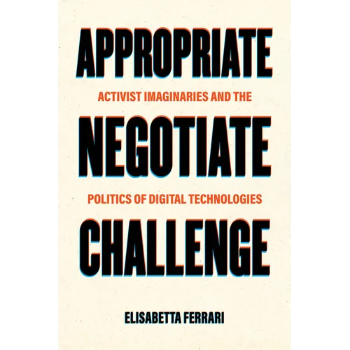 Appropriate, Negotiate, Challenge: Activist Imaginaries and the Politics of Digital Technologies