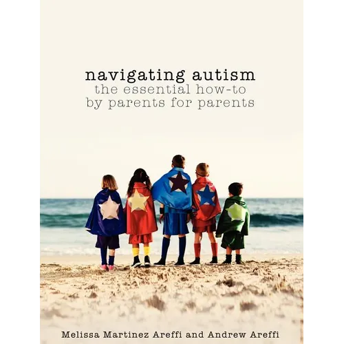 Navigating Autism: The Essential How to by Parents for Parents