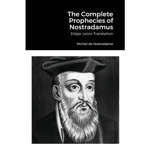 The Complete Prophecies of Nostradamus: Edgar Leoni Translation