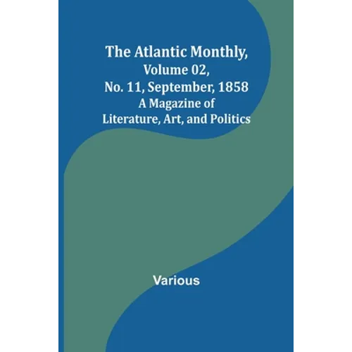The Atlantic Monthly, Volume 02, No. 11, September, 1858; A Magazine of Literature, Art, and Politics