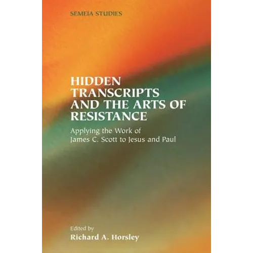 Hidden Transcripts and the Arts of Resistance: Applying the Work of James C. Scott to Jesus and Paul