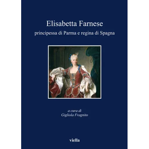 Elisabetta Farnese Principessa Di Parma E Regina Di Spagna