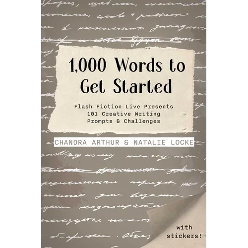 1,000 Words to Get Started: Flash Fiction Live Presents 101 Creative Writing Prompts & Challenges