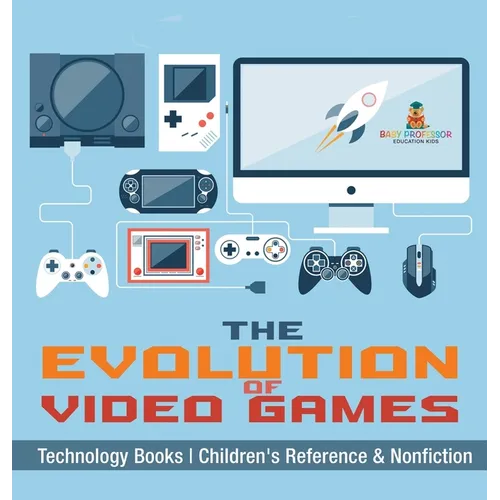 The Evolution of Video Games - Technology Books Children's Reference & Nonfiction