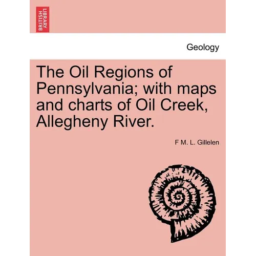 The Oil Regions of Pennsylvania; With Maps and Charts of Oil Creek, Allegheny River.