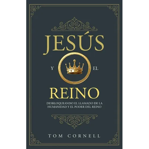 Jesús y el Reino: Desbloqueando el llamado de la humanidad y el poder del Reino