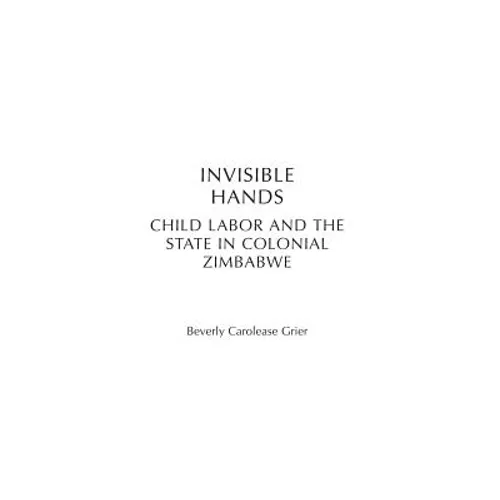 Invisible Hands: Child Labor and the State in Colonial Zimbabwe