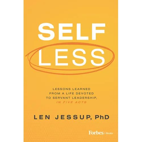 Self Less: Lessons Learned from a Life Devoted to Servant Leadership, in Five Acts