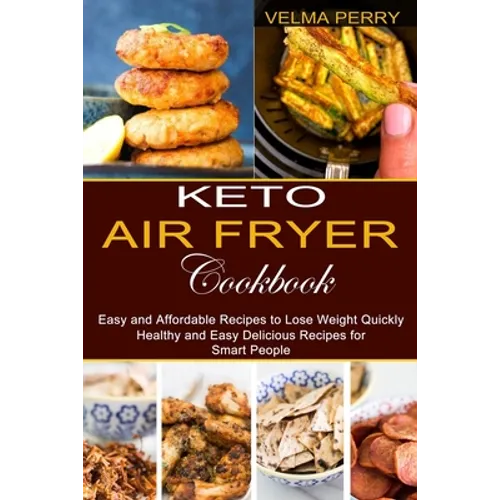Keto Air Fryer Cookbook: Healthy and Easy Delicious Recipes for Smart People (Easy and Affordable Recipes to Lose Weight Quickly)