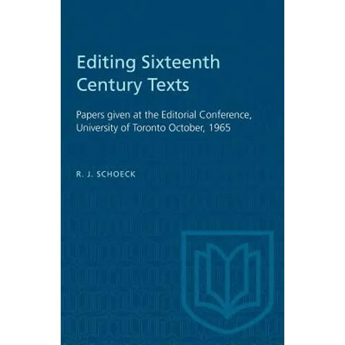 Editing Sixteenth Century Texts: Papers given at the Editorial Conference, University of Toronto October, 1965