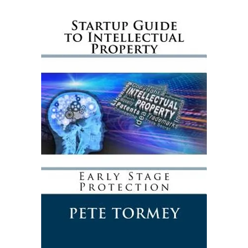 Startup Guide to Intellectual Property: Early Stage Protection of IP