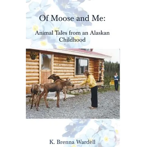 Of Moose and Me: Animal Tales from an Alaskan Childhood
