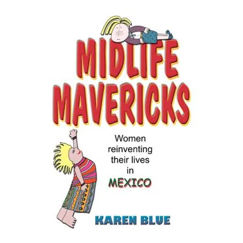 Midlife Mavericks: Women Reinventing Their Lives in Mexico