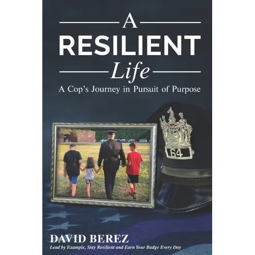 A Resilient Life: A Cop's Journey in Pursuit of Purpose