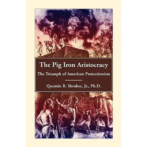 The Pig Iron Aristocracy, The Triumph of American Protectionism