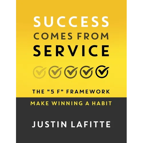Success Comes From Service: The "5 F" Framework - Make Winning A Habit﻿