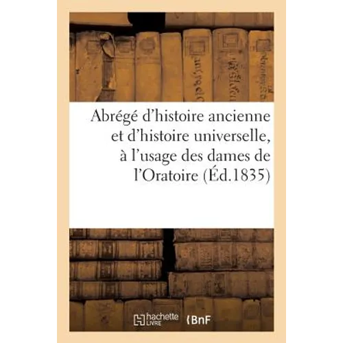 Abrégé d'Histoire Ancienne Et d'Histoire Universelle, À l'Usage Des Dames de l'Oratoire