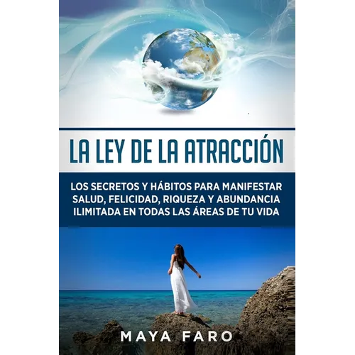 La ley de la atracción: Los secretos y hábitos para manifestar salud, felicidad, riqueza y abundancia ilimitada en todas las áreas de tu vida