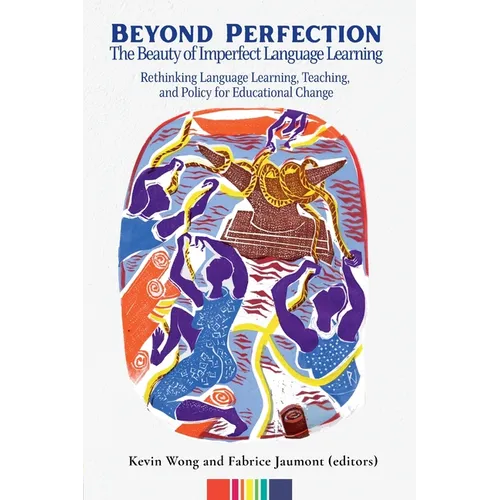 Beyond Perfection: The Beauty of Imperfect Language Learning: Rethinking Language Learning, Teaching, and Policy for Educational Change