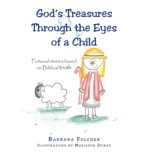 God's Treasures Through the Eyes of a Child: Fictional stories based on Biblical truth