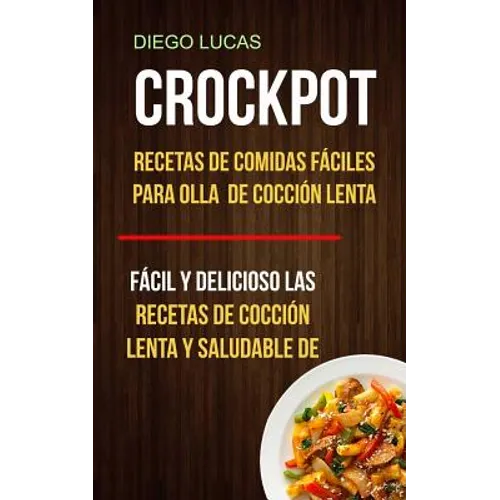 Crockpot: Recetas de Comidas fáciles para Olla de cocción lenta (Fácil Y Delicioso Las Recetas De Cocción Lenta Y Saludable De)
