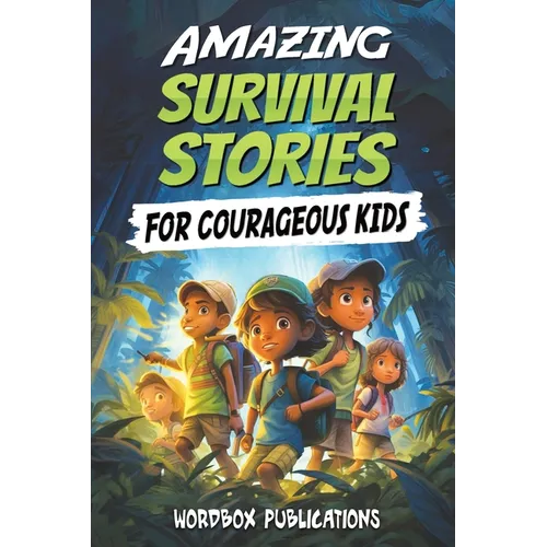 Amazing Survival Stories for Courageous Kids: 20 True Tales of Courage, Determination, Survival, and Faith to Motivate and Inspire Young Ones