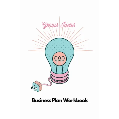 Genius Ideas - Business Plan Workbook: A Roadmap to Success