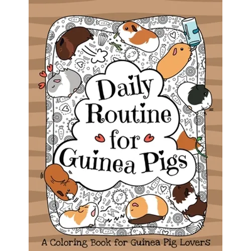 Daily Routine for Guinea Pigs: A Coloring Book for Guinea Pig Lovers + Bonus Themes - Guinea Pigs in the Garden and Guinea Pig Coffee Time.