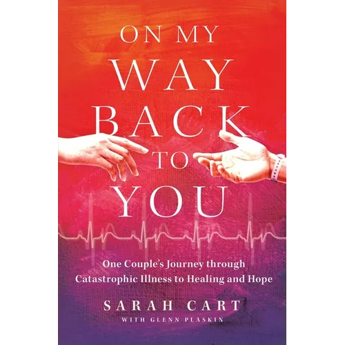 On My Way Back to You: One Couple's Journey Through Catastrophic Illness to Healing and Hope
